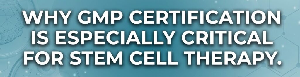 why gmp certification is especially critical for stem cell therapy